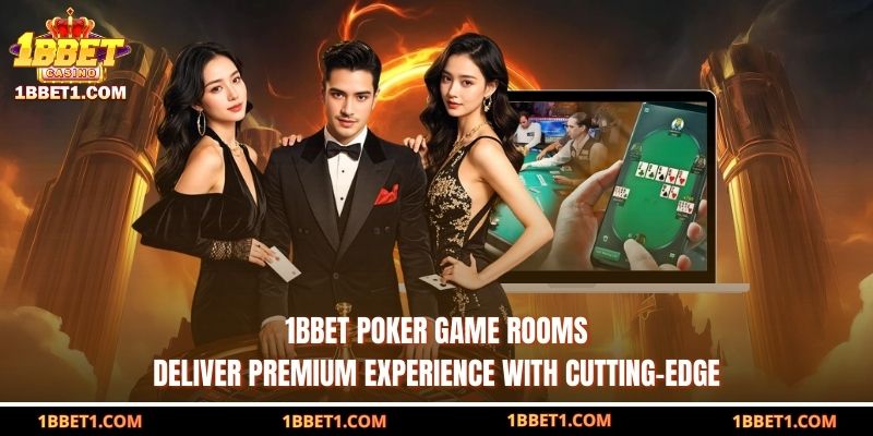 1BBET Poker game rooms deliver premium experience with cutting-edge  