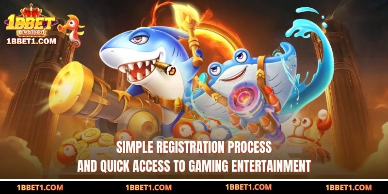 Simple registration process and quick access to gaming entertainment  