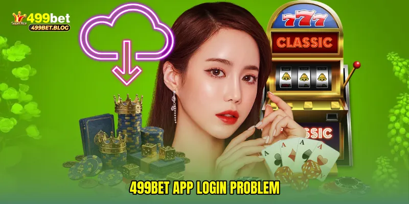499Bet app login problem