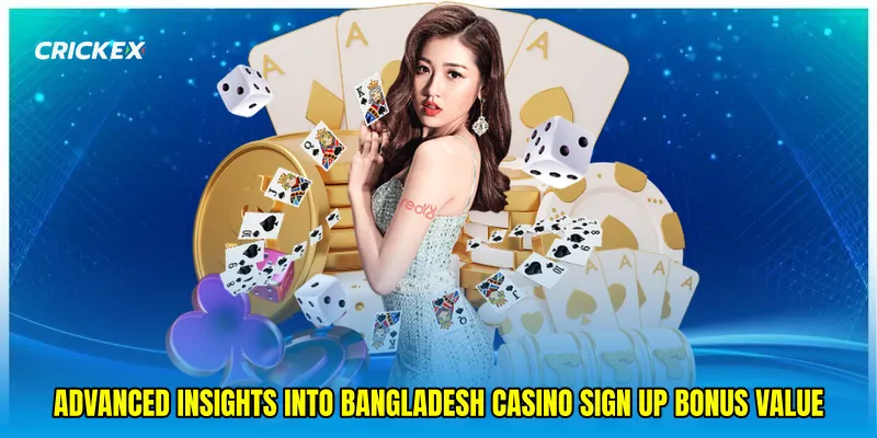 Advanced insights into Bangladesh casino sign up bonus value