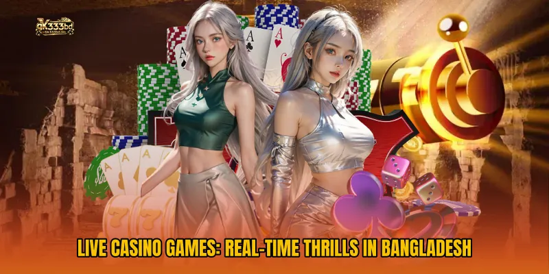 Live Casino Games: Real-Time Thrills in Bangladesh