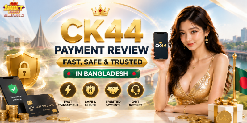 CK44 Payment Review: Fast, Safe & Trusted in Bangladesh