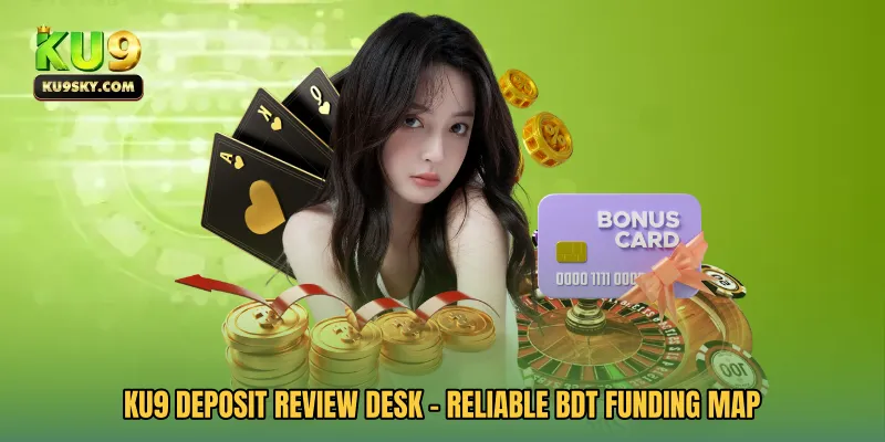 KU9 Deposit Review Desk - Reliable BDT Funding Map