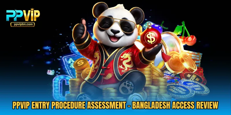 PPVIP Entry Procedure Assessment - Bangladesh Access Review